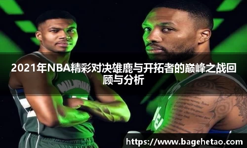 2021年NBA精彩对决雄鹿与开拓者的巅峰之战回顾与分析