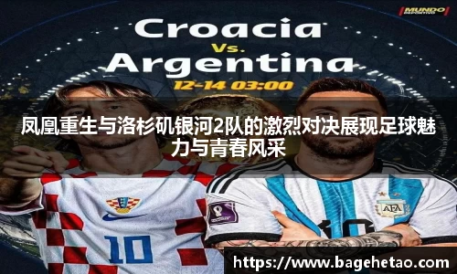 凤凰重生与洛杉矶银河2队的激烈对决展现足球魅力与青春风采